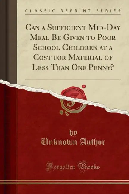 Can a Sufficient Mid-Day Meal Be Given to Poor School Children at a Cost for Material of Less Than by Author, Unknown