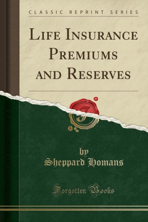 Life Insurance Premiums and Reserves (Classic Reprint) by Homans, Sheppard