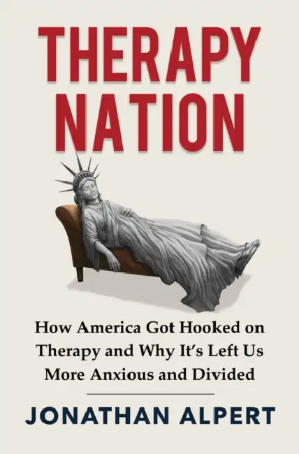 Therapy Nation: How America Got Hooked on Therapy and Why It's Left Us More Anxious and Divided by Jonathan Alpert