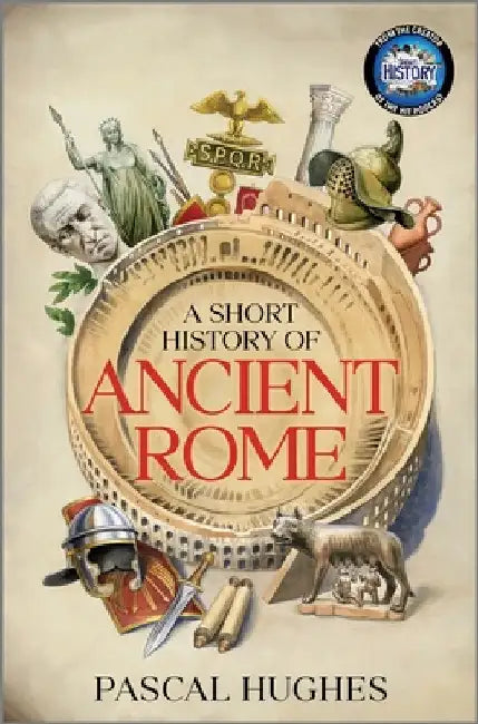 A Short History of Ancient Rome by Pascal Hughes
