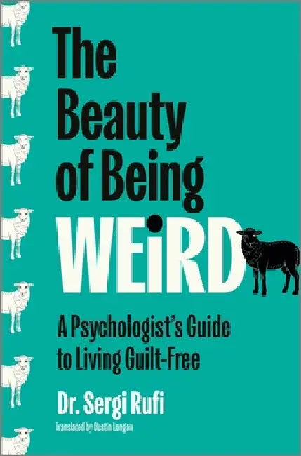 The Beauty of Being Weird: A Psychologist's Guide to Living Guilt-Free by Sergi Rufi