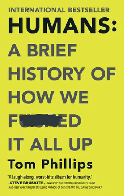 Humans: A Brief History of How We F*cked It All Up by Tom Phillips