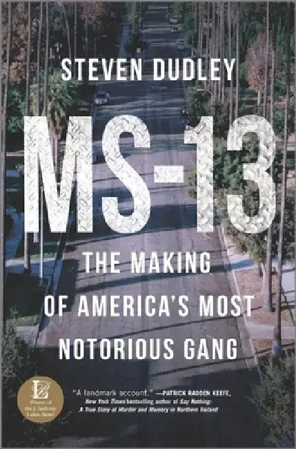 MS-13: The Making of America's Most Notorious Gang by Steven Dudley