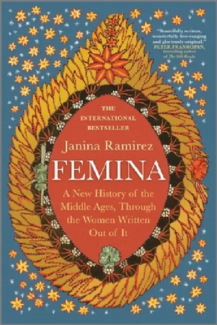 Femina: A New History of the Middle Ages, Through the Women Written Out of It by Janina Ramirez
