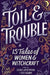 Toil & Trouble: 15 Tales of Women & Witchcraft by Tess Sharpe