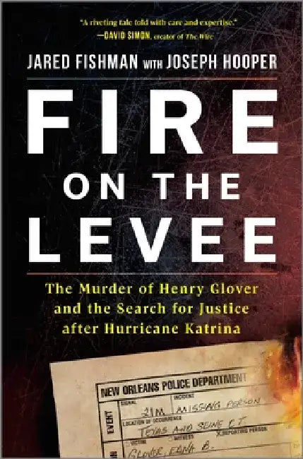 Fire on the Levee: The Murder of Henry Glover and the Search for Justice After Hurricane Katrina by Jared Fishman