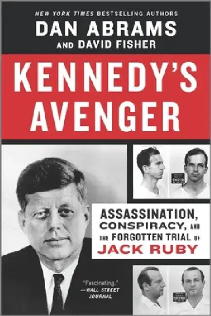 Kennedy's Avenger: Assassination, Conspiracy, and the Forgotten Trial of Jack Ruby by Dan Abrams