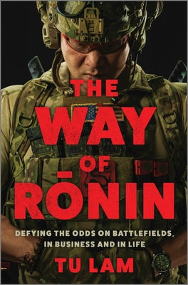 The Way of Ronin: Defying the Odds on Battlefields, in Business and in Life by Tu Lam