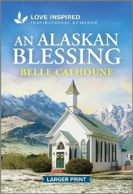 An Alaskan Baby Blessing: An Uplifting Inspirational Romance by Belle Calhoune