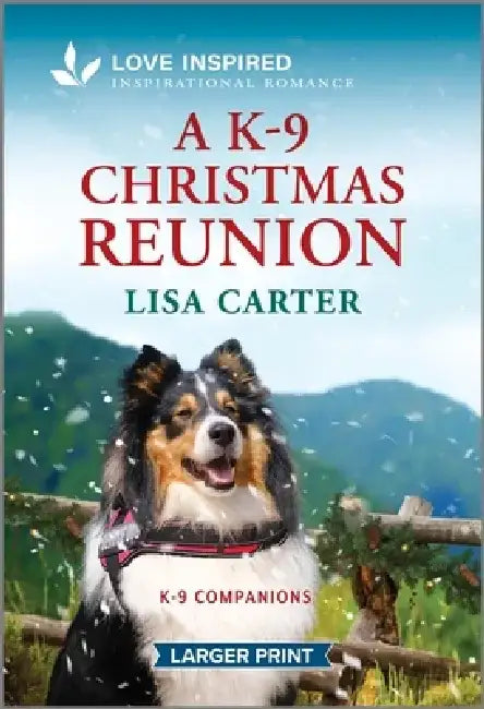 A K-9 Christmas Reunion: An Uplifting Inspirational Romance by Lisa Carter