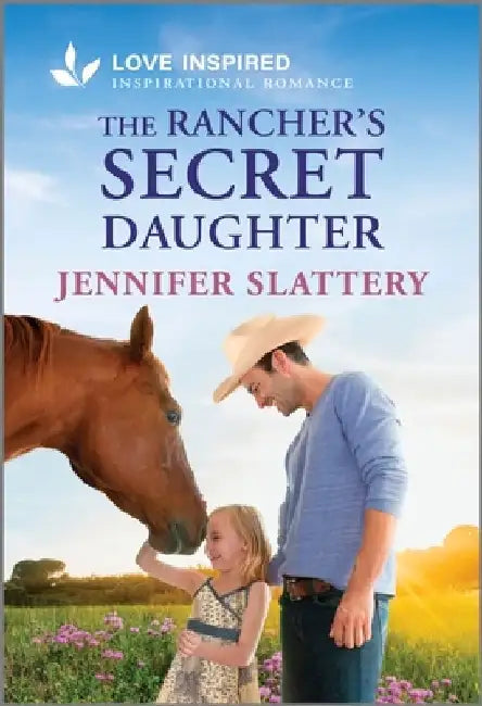 The Rancher's Secret Daughter: An Uplifting Inspirational Romance by Jennifer Slattery