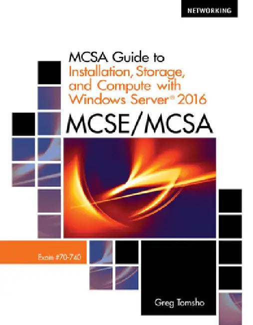 McSa Guide to Installation, Storage, and Compute with Microsoft Windows Server 2016, Exam 70-740 by Greg Tomsho