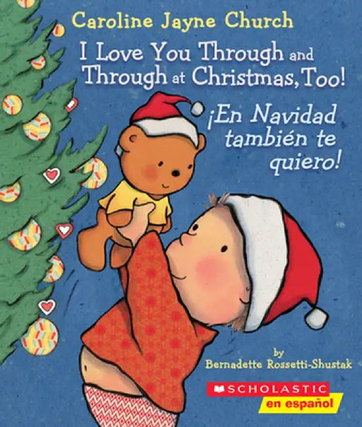 I Love You Through and Through at Christmas, Too! / En Navidad Tambien Te Quiero! by Bernadette Rossetti-Shustak