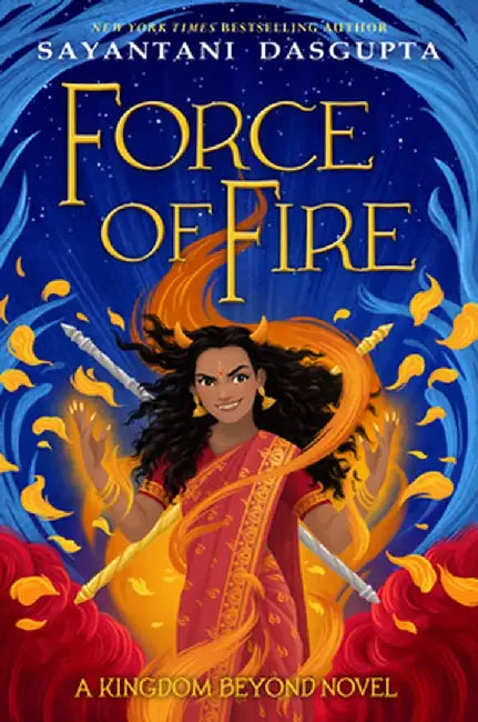The Force of Fire (a Kingdom Beyond Novel) by Sayantani DasGupta