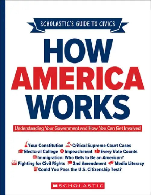 Scholastic's Guide to Civics: How America Works: Understanding Your Government and How You Can Get Involved by Elliott Rebhun
