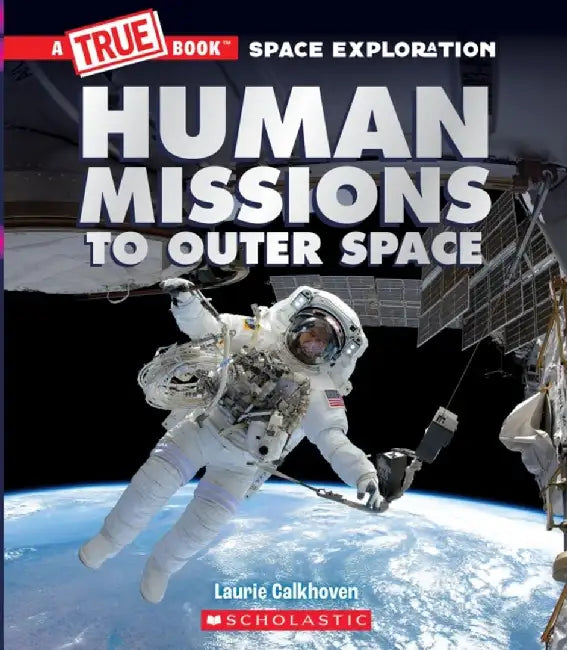 Human Missions to the Outer Space (a True Book Space Exploration) by Laurie Calkhoven