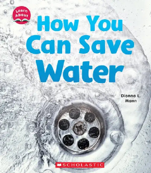How You Can Save Water (Learn About: Water) by Dionna L. Mann