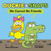 Duckie & Snaps: We Cannot Be Friends by Ame Dyckman