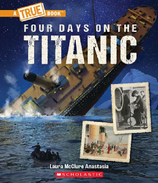 Four Days on the Titanic (a True Book: The Titanic) by Laura McClure Anastasia