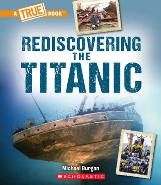 Rediscovering the Titanic (a True Book: The Titanic) by Michael Burgan