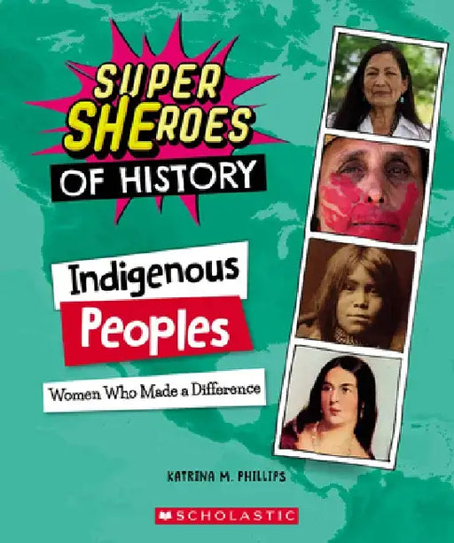 Indigenous Peoples: Women Who Made a Difference (Super Sheroes of History) by Katrina M. Phillips