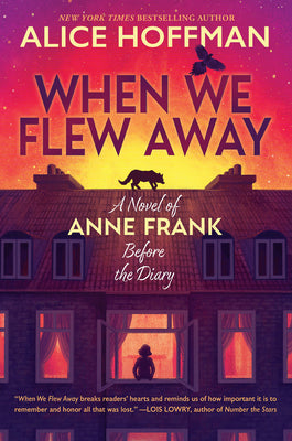 When We Flew Away: A Novel of Anne Frank Before the Diary by Alice Hoffman