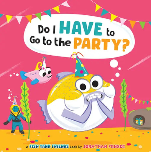 Do I Have to Go to the Party? (Fish Tank Friends) by Jonathan Fenske