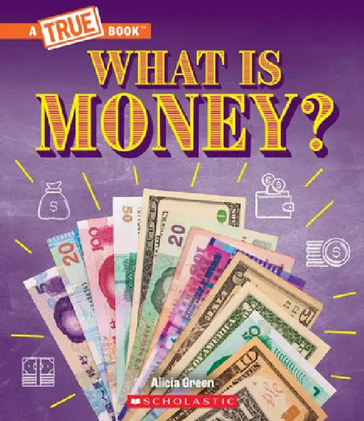 What Is Money?: Bartering, Cash, Cryptocurrency... and Much More! (a True Book: Money) by Alicia Green