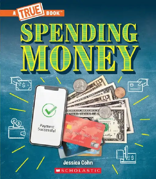 Spending Money: Budgets, Credit Cards, Scams... and Much More! (a True Book: Money) by Jessica Cohn
