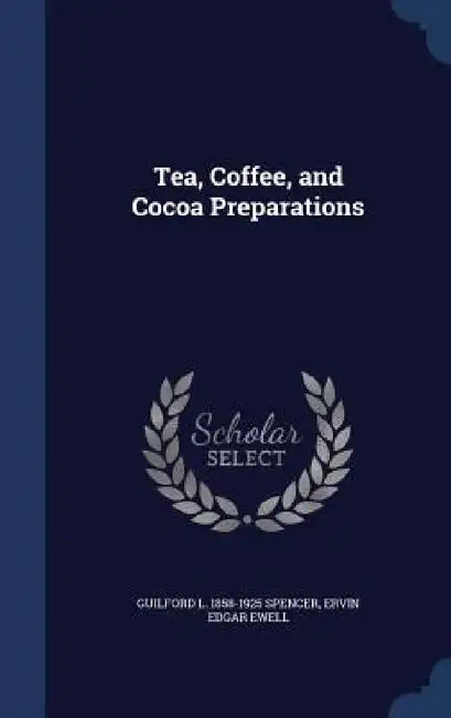 Tea, Coffee, and Cocoa Preparations by Guilford L. 1858-1925 Spencer, Ervin Edgar Ewell