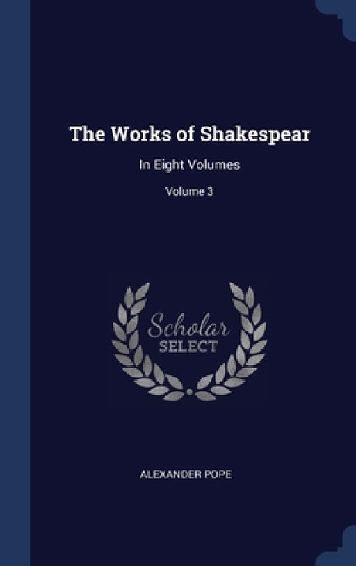 The Works of Shakespear: In Eight Volumes; Volume 3 by Alexander Pope