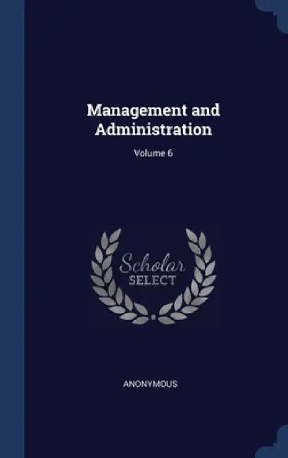 Management and Administration; Volume 6 by Anonymous