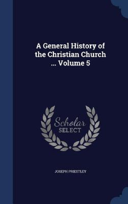 A General History of the Christian Church ... Volume 5 by Joseph Priestley