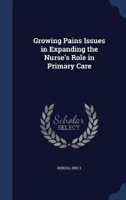 Growing Pains Issues in Expanding the Nurse's Role in Primary Care by Eric L. Herzog