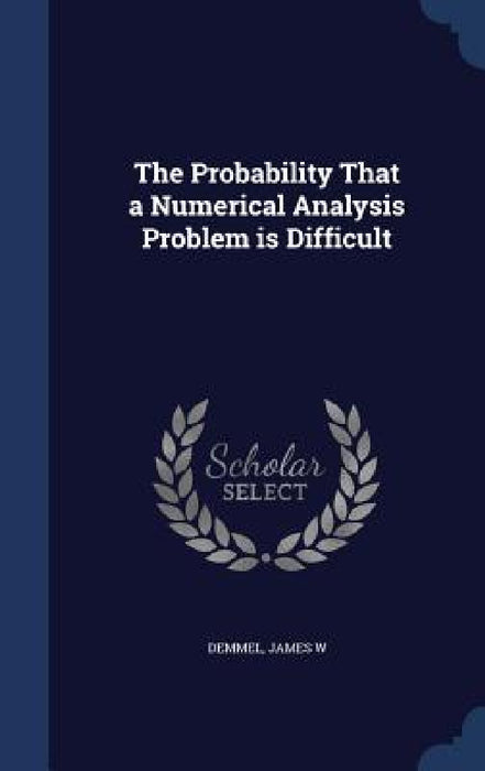 The Probability That a Numerical Analysis Problem is Difficult by James W. Demmel
