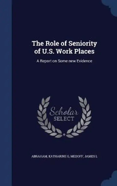 The Role of Seniority of U.S. Work Places: A Report on Some new Evidence by Katharine G. Abraham, James L. Medoff