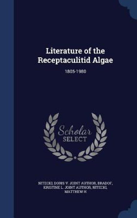 Literature of the Receptaculitid Algae: 1805-1980 by Doris Joint Author Nitecki, Kristine L. Joint Author Bradof, Matthew H. Nitecki