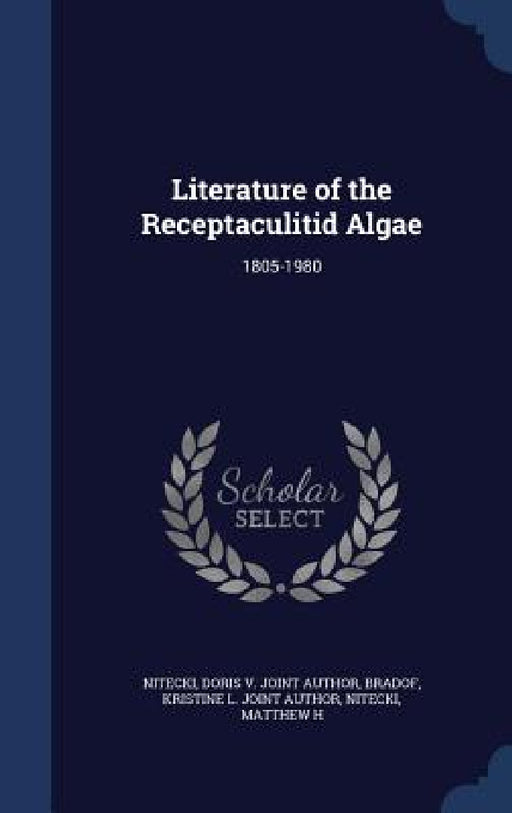 Literature of the Receptaculitid Algae: 1805-1980 by Doris Joint Author Nitecki, Kristine L. Joint Author Bradof, Matthew H. Nitecki