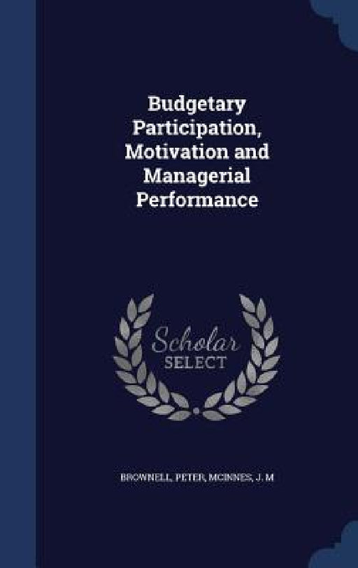 Budgetary Participation, Motivation and Managerial Performance by Peter Brownell, J. M. McInnes