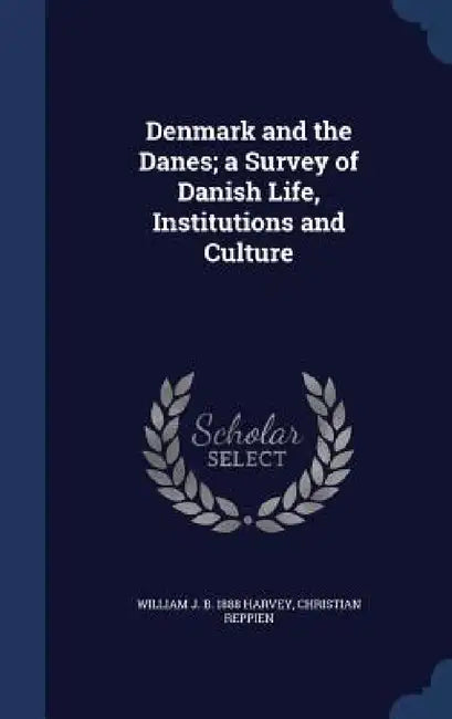 Denmark and the Danes; a Survey of Danish Life, Institutions and Culture by William J. B. 1888 Harvey, Christian Reppien