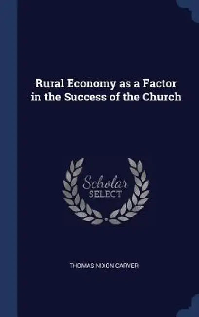 Rural Economy as a Factor in the Success of the Church by Thomas Nixon Carver