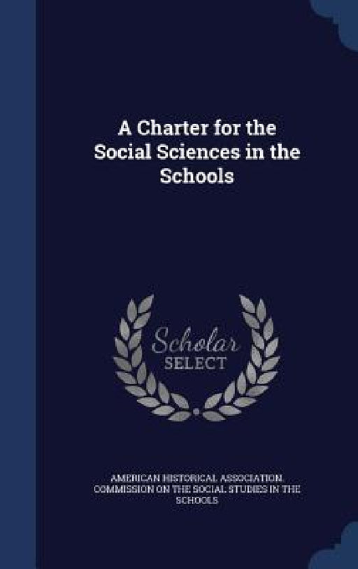A Charter for the Social Sciences in the Schools by American Historical Association Commiss