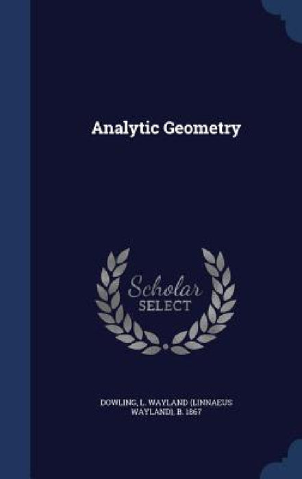 Analytic Geometry by L. Wayland (Linnaeus Wayland) Dowling