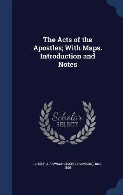 The Acts of the Apostles; With Maps. Introduction and Notes by J. Rawson (Joseph Rawson) 1831-1 Lumby