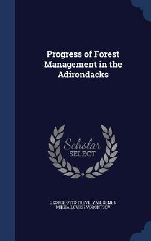 Progress of Forest Management in the Adirondacks by George Otto Trevelyan, Semen Mikhail Voront︠s︡ov