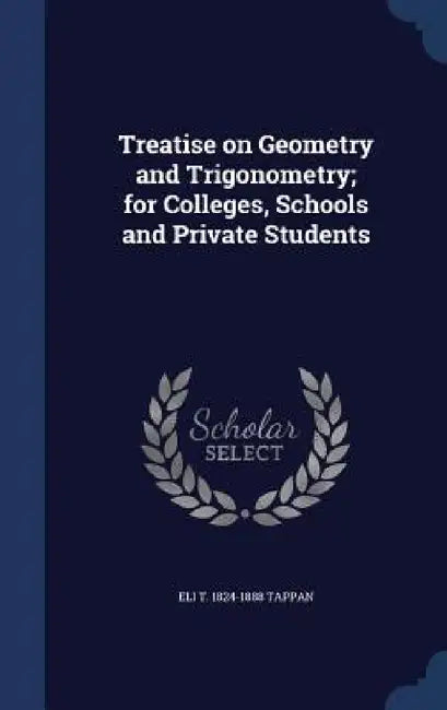 Treatise on Geometry and Trigonometry; for Colleges, Schools and Private Students by Eli T. 1824-1888 Tappan