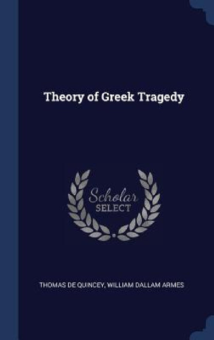Theory of Greek Tragedy by Thomas de Quincey, William Dallam Armes