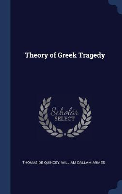 Theory of Greek Tragedy by Thomas de Quincey, William Dallam Armes