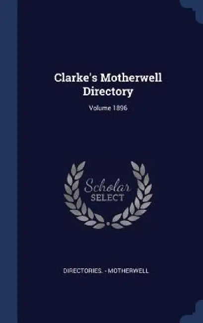 Clarke's Motherwell Directory; Volume 1896 by Directories -. Motherwell