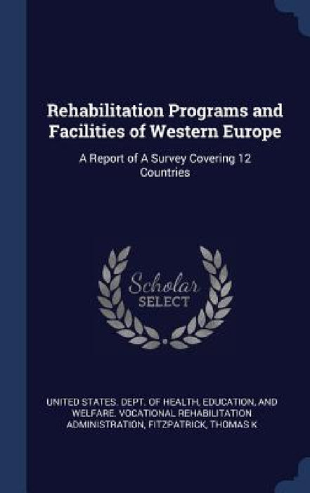 Rehabilitation Programs and Facilities of Western Europe: A Report of A Survey Covering 12 Countries by Educatio United States Dept of Health, Fitzpatrick Thomas K